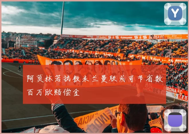 阿莫林若执教米兰曼联或可节省数百万欧赔偿金