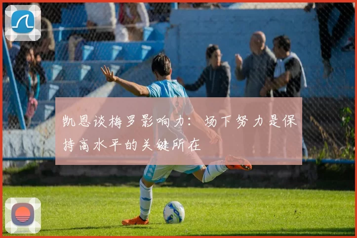 凯恩谈梅罗影响力：场下努力是保持高水平的关键所在